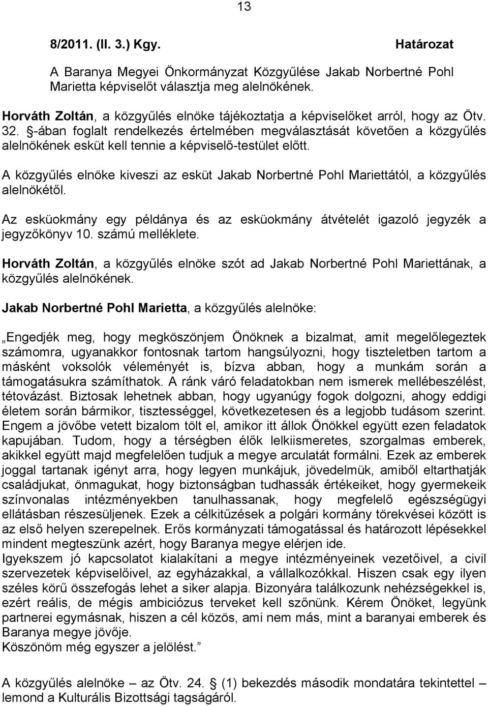 -ában foglalt rendelkezés értelmében megválasztását követően a közgyűlés alelnökének esküt kell tennie a képviselő-testület előtt.