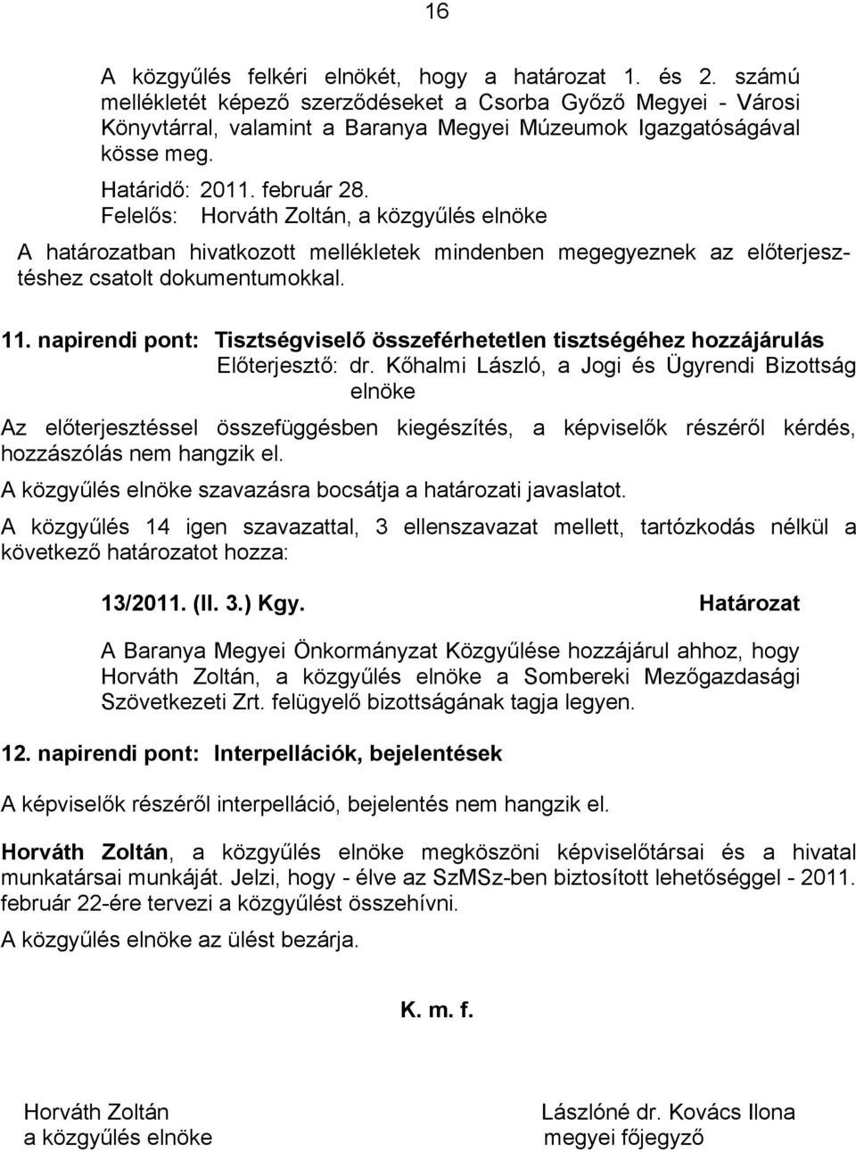 Felelős: Horváth Zoltán, a közgyűlés elnöke A határozatban hivatkozott mellékletek mindenben megegyeznek az előterjesztéshez csatolt dokumentumokkal. 11.