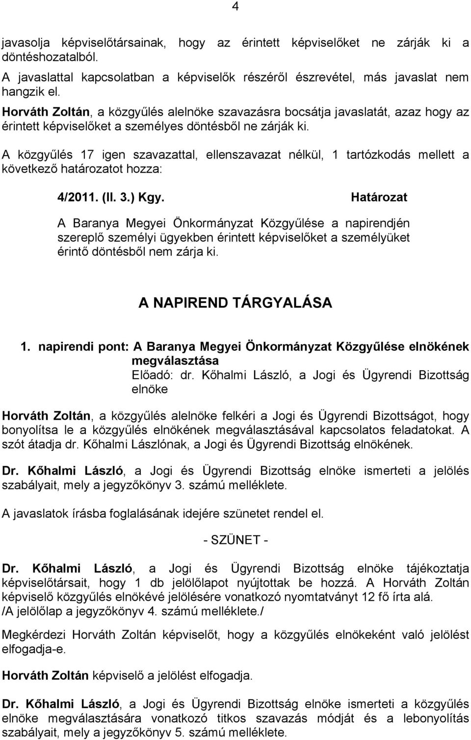 A közgyűlés 17 igen szavazattal, ellenszavazat nélkül, 1 tartózkodás mellett a következő határozatot hozza: 4/2011. (II. 3.) Kgy.