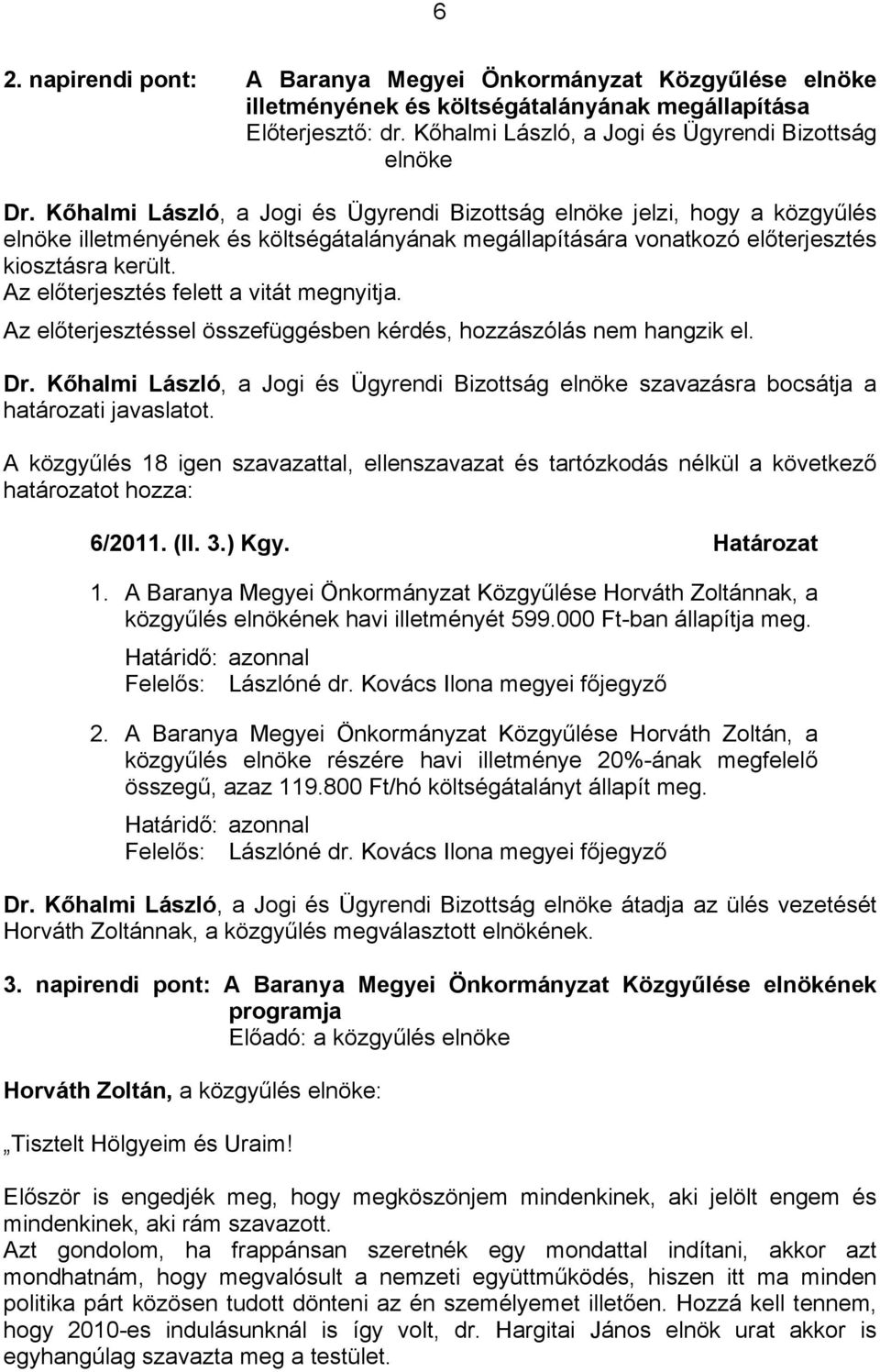 Az előterjesztés felett a vitát megnyitja. Az előterjesztéssel összefüggésben kérdés, hozzászólás nem hangzik el. Dr.