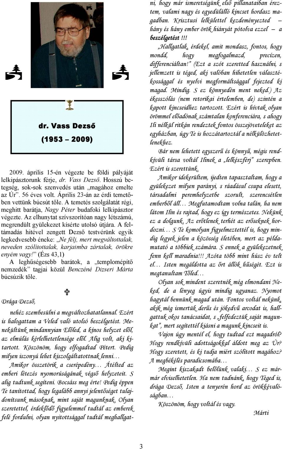 Az elhunytat szívszorítóan nagy létszámú, megrendült gyülekezet kísérte utolsó útjára.