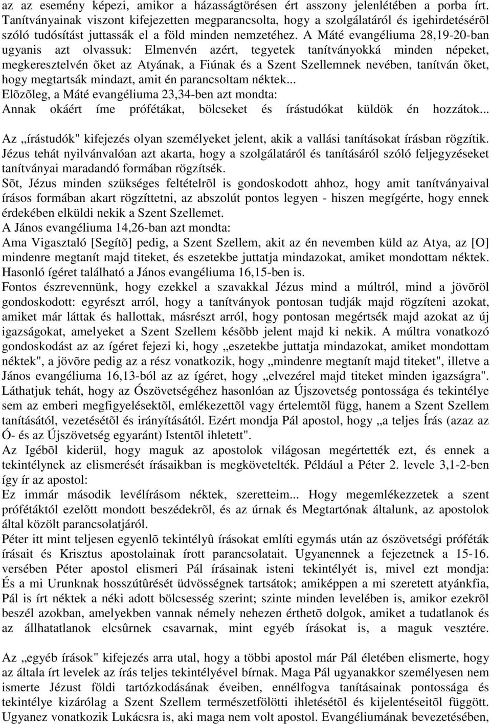 A Máté evangéliuma 28,19-20-ban ugyanis azt olvassuk: Elmenvén azért, tegyetek tanítványokká minden népeket, megkeresztelvén õket az Atyának, a Fiúnak és a Szent Szellemnek nevében, tanítván õket,