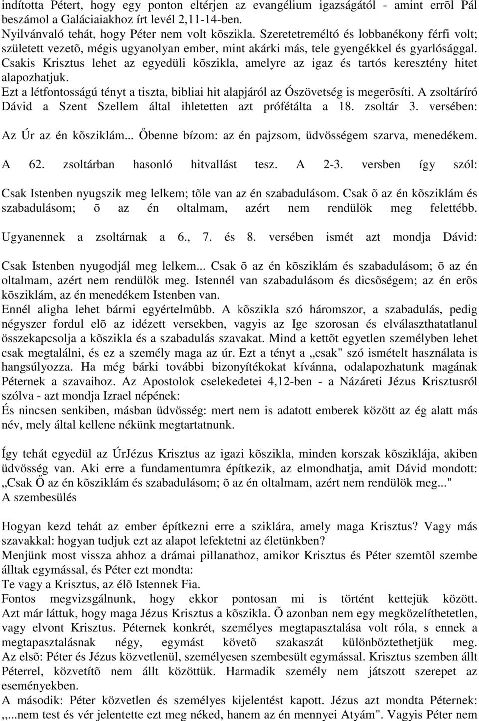 Csakis Krisztus lehet az egyedüli kõszikla, amelyre az igaz és tartós keresztény hitet alapozhatjuk. Ezt a létfontosságú tényt a tiszta, bibliai hit alapjáról az Ószövetség is megerõsíti.