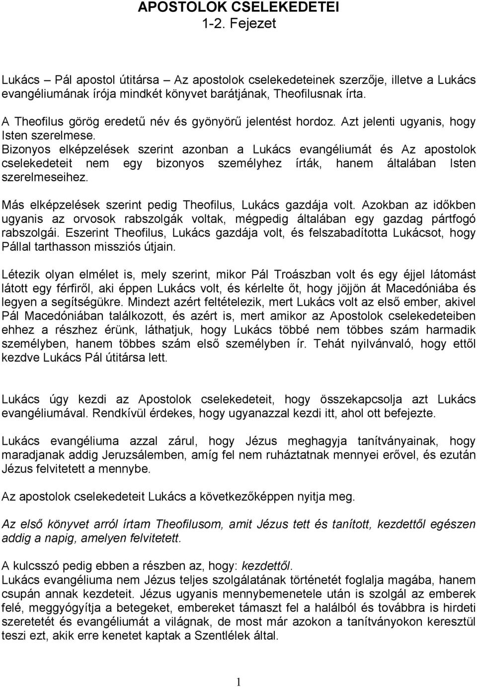 Bizonyos elképzelések szerint azonban a Lukács evangéliumát és Az apostolok cselekedeteit nem egy bizonyos személyhez írták, hanem általában Isten szerelmeseihez.