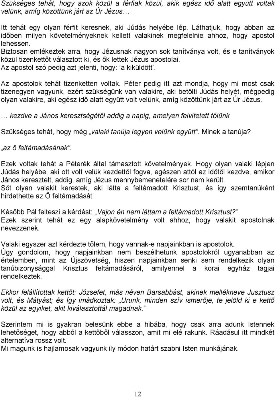 Biztosan emlékeztek arra, hogy Jézusnak nagyon sok tanítványa volt, és e tanítványok közül tizenkettıt választott ki, és ık lettek Jézus apostolai. Az apostol szó pedig azt jelenti, hogy: a kiküldött.