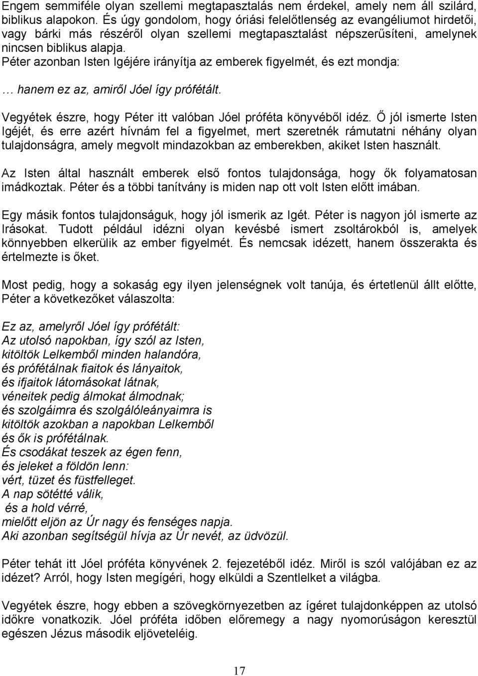 Péter azonban Isten Igéjére irányítja az emberek figyelmét, és ezt mondja: hanem ez az, amirıl Jóel így prófétált. Vegyétek észre, hogy Péter itt valóban Jóel próféta könyvébıl idéz.