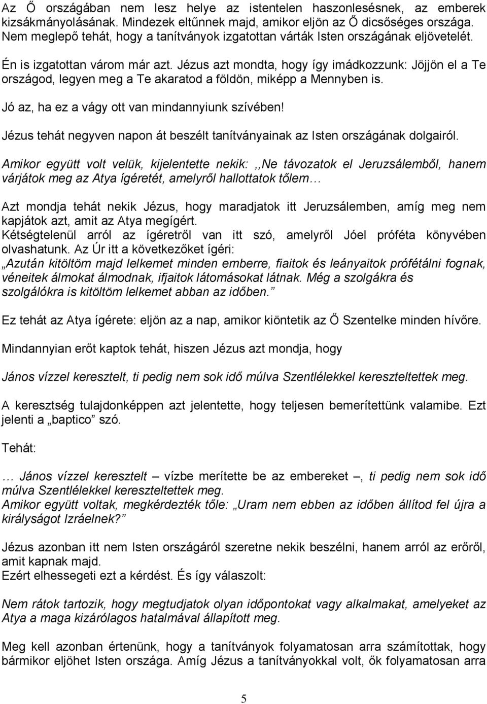 Jézus azt mondta, hogy így imádkozzunk: Jöjjön el a Te országod, legyen meg a Te akaratod a földön, miképp a Mennyben is. Jó az, ha ez a vágy ott van mindannyiunk szívében!