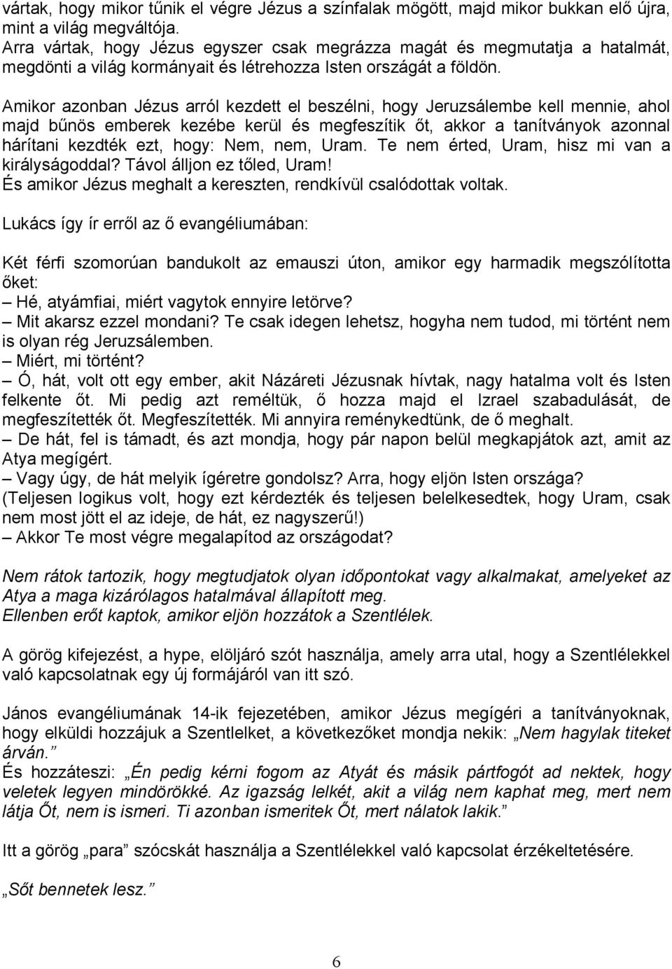 Amikor azonban Jézus arról kezdett el beszélni, hogy Jeruzsálembe kell mennie, ahol majd bőnös emberek kezébe kerül és megfeszítik ıt, akkor a tanítványok azonnal hárítani kezdték ezt, hogy: Nem,