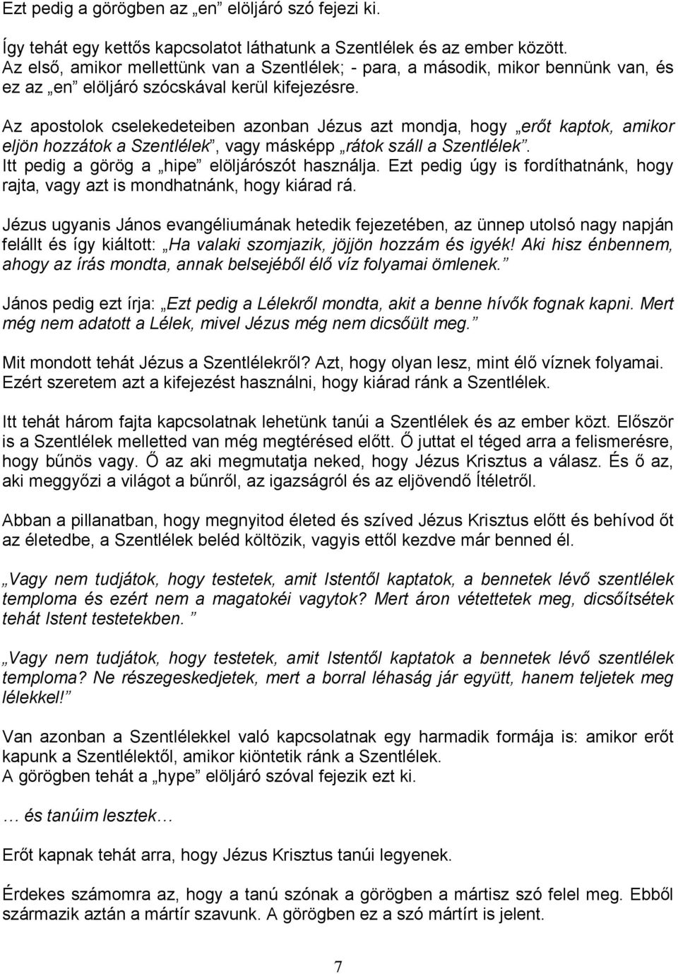 Az apostolok cselekedeteiben azonban Jézus azt mondja, hogy erıt kaptok, amikor eljön hozzátok a Szentlélek, vagy másképp rátok száll a Szentlélek. Itt pedig a görög a hipe elöljárószót használja.