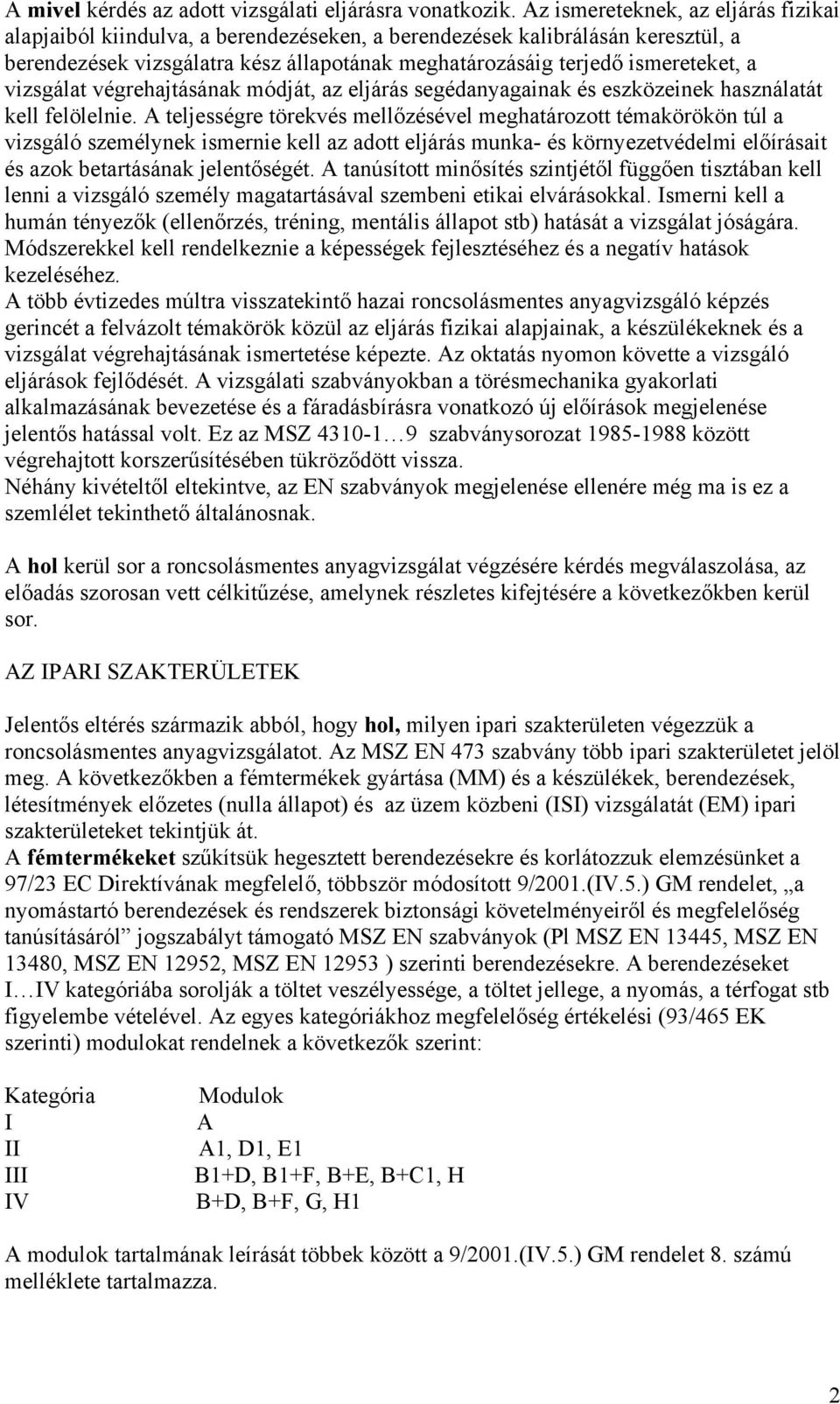 vizsgálat végrehajtásának módját, az eljárás segédanyagainak és eszközeinek használatát kell felölelnie.