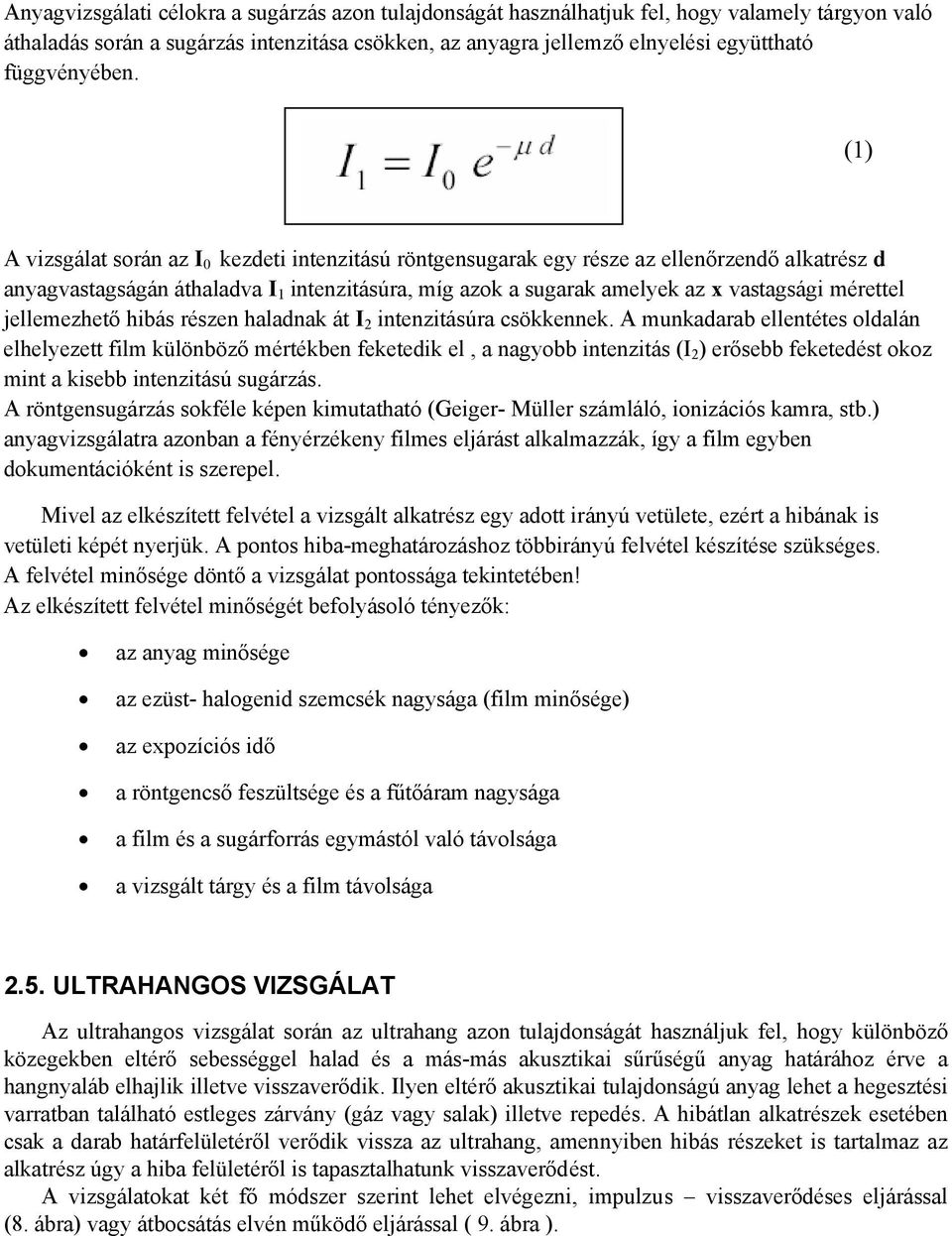 (1) A vizsgálat során az I 0 kezdeti intenzitású röntgensugarak egy része az ellenőrzendő alkatrész d anyagvastagságán áthaladva I 1 intenzitásúra, míg azok a sugarak amelyek az x vastagsági mérettel