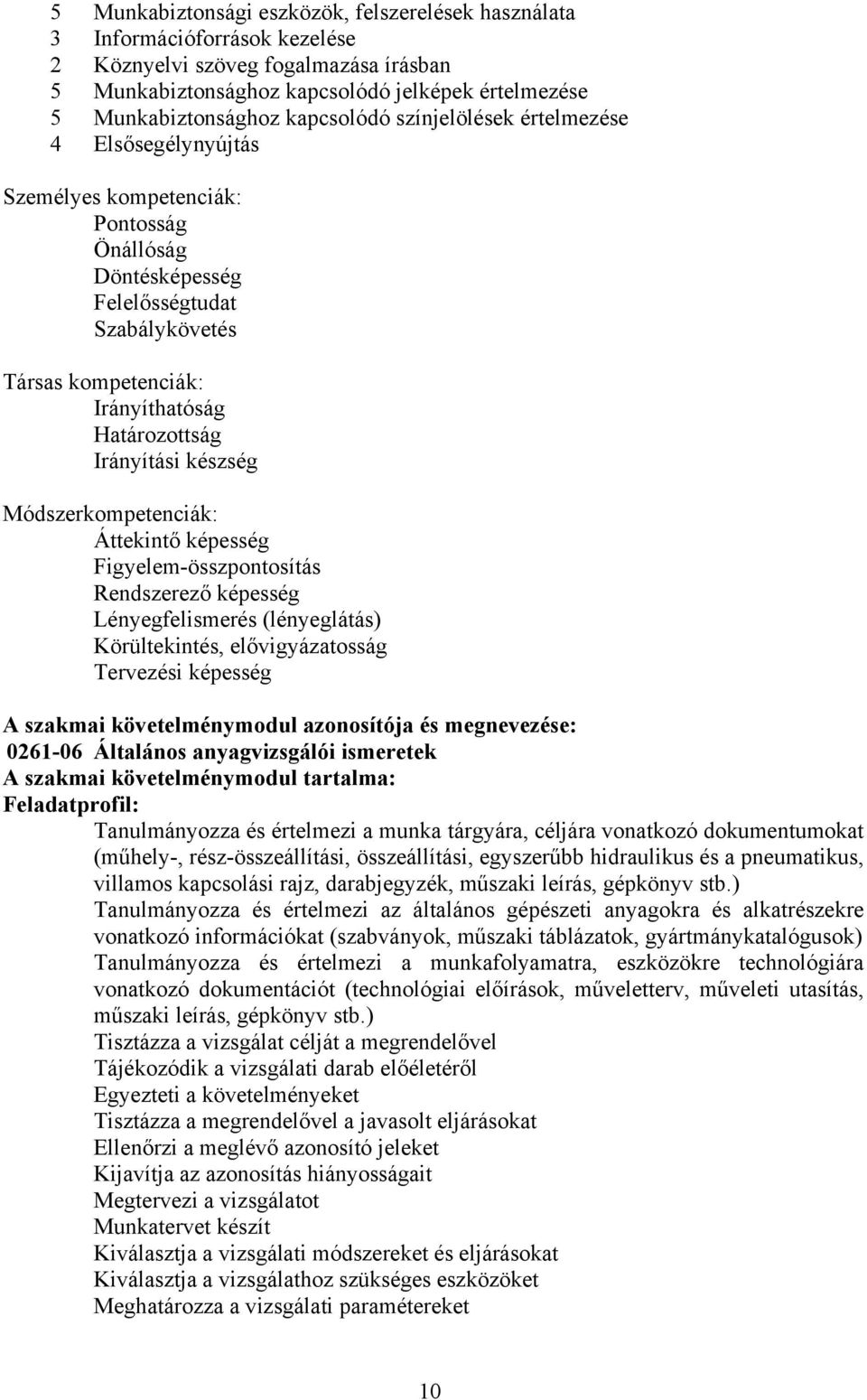 Irányítási készség Módszerkompetenciák: Áttekintő képesség Figyelem-összpontosítás Rendszerező képesség Lényegfelismerés (lényeglátás) Körültekintés, elővigyázatosság Tervezési képesség A szakmai