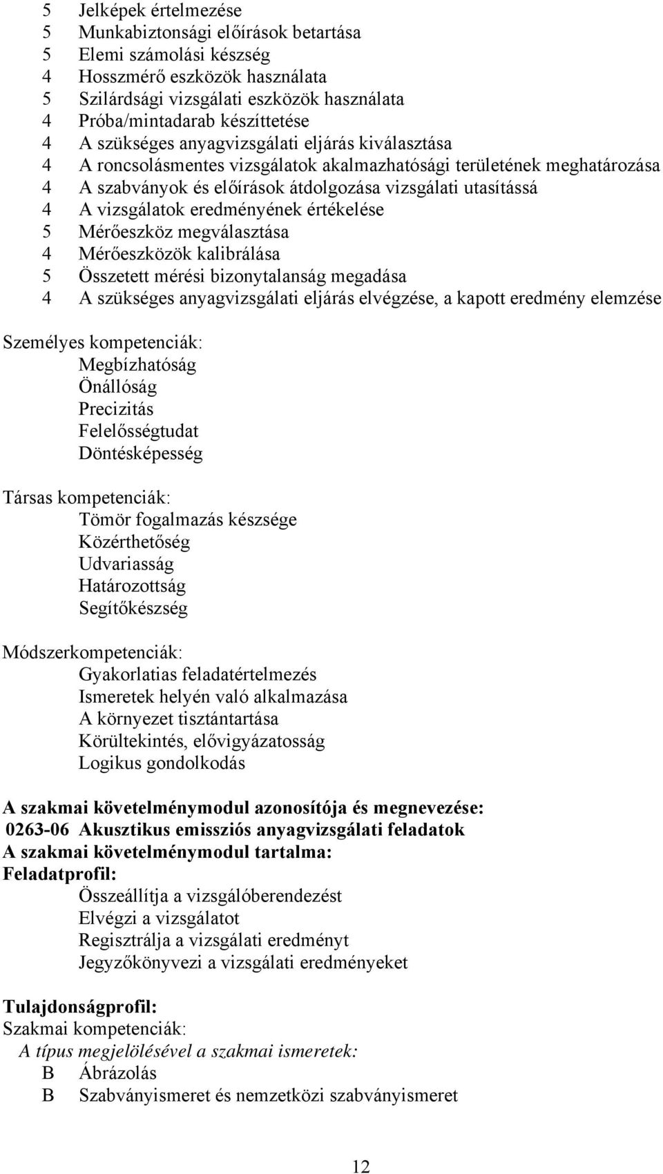 eredményének értékelése 5 Mérőeszköz megválasztása 4 Mérőeszközök kalibrálása 5 Összetett mérési bizonytalanság megadása 4 A szükséges anyagvizsgálati eljárás elvégzése, a kapott eredmény elemzése