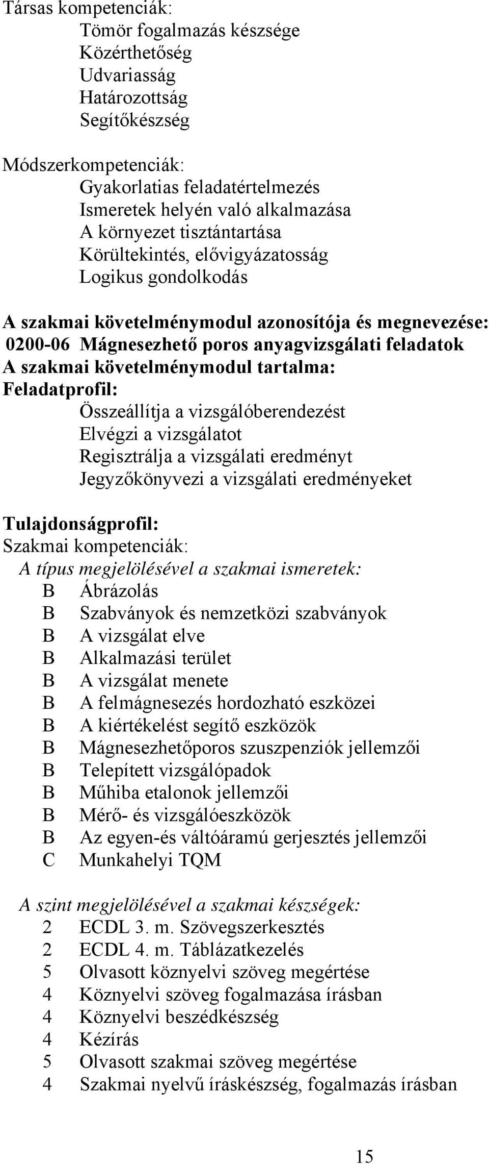 követelménymodul tartalma: Feladatprofil: Összeállítja a vizsgálóberendezést Elvégzi a vizsgálatot Regisztrálja a vizsgálati eredményt Jegyzőkönyvezi a vizsgálati eredményeket Tulajdonságprofil: