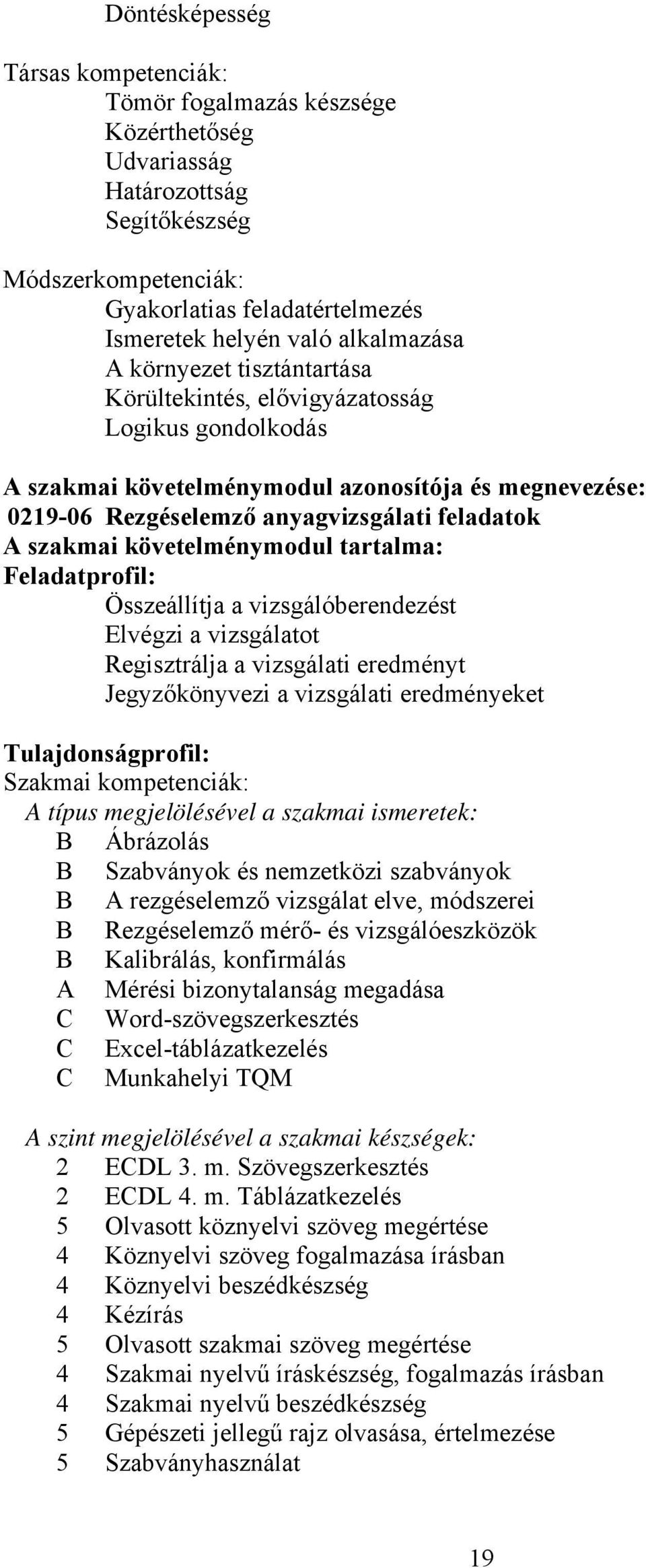 szakmai követelménymodul tartalma: Feladatprofil: Összeállítja a vizsgálóberendezést Elvégzi a vizsgálatot Regisztrálja a vizsgálati eredményt Jegyzőkönyvezi a vizsgálati eredményeket