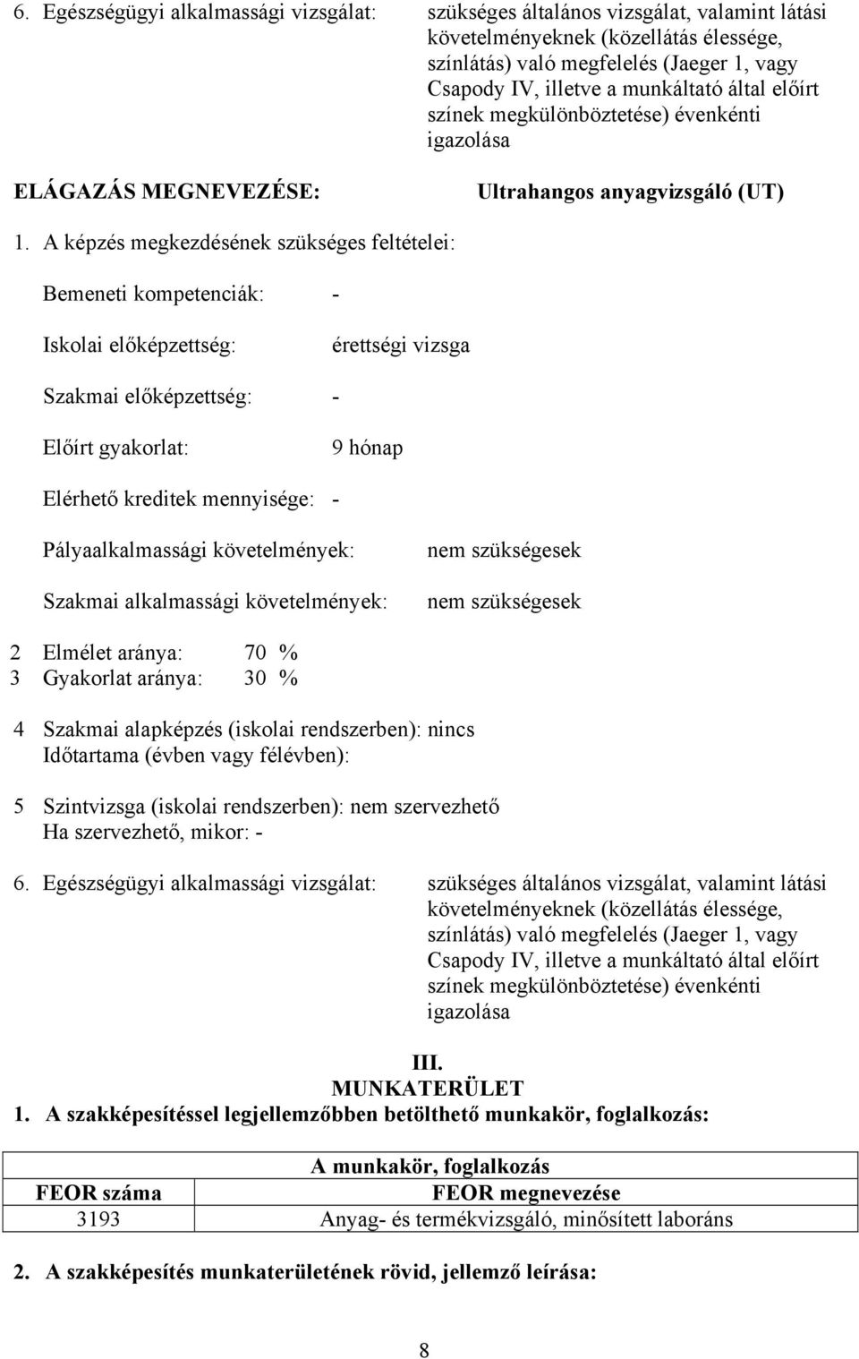 A képzés megkezdésének szükséges feltételei: Bemeneti kompetenciák: - Iskolai előképzettség: érettségi vizsga Szakmai előképzettség: - Előírt gyakorlat: 9 hónap Elérhető kreditek mennyisége: -