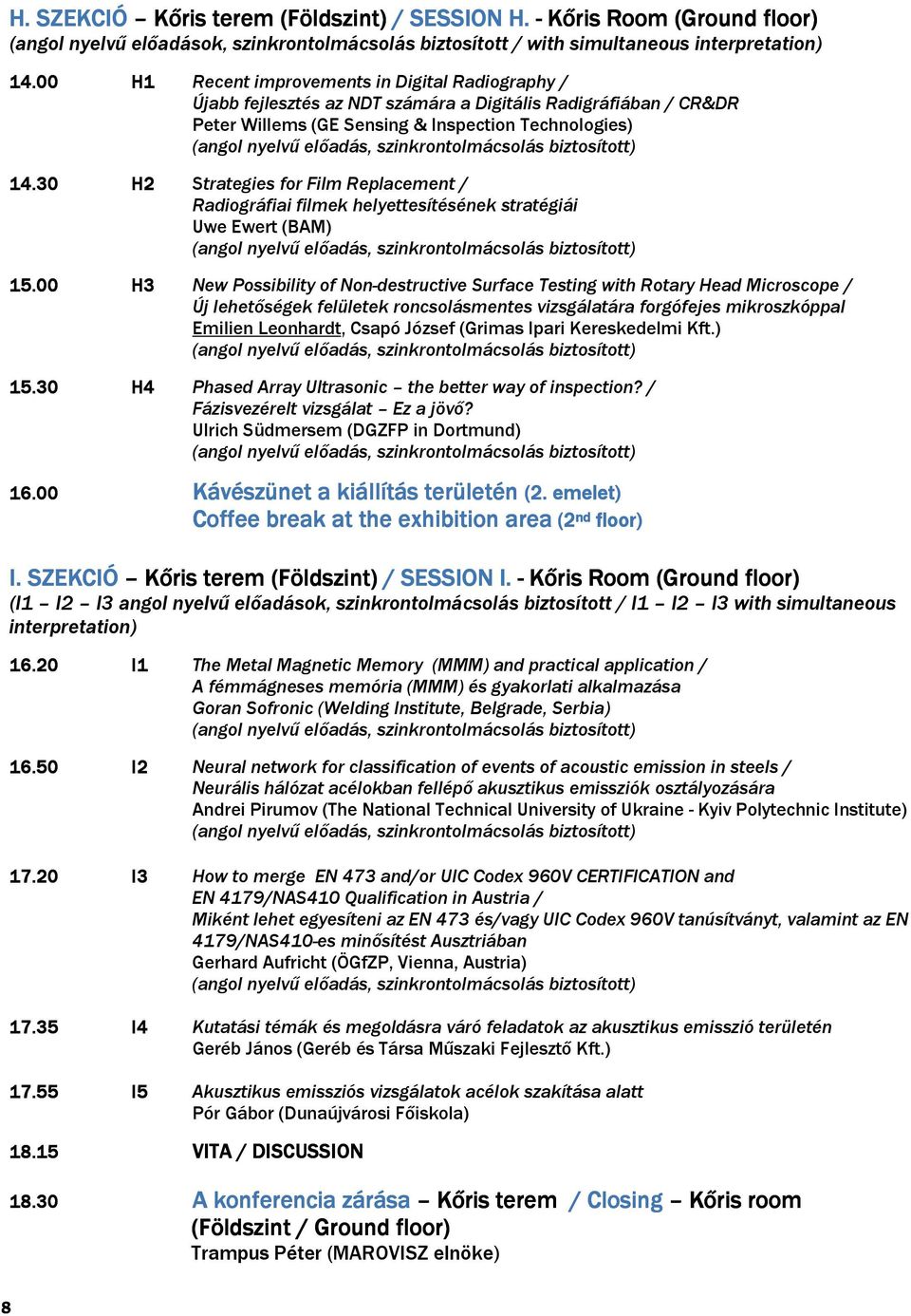 szinkrontolmácsolás biztosított) 14.30 H2 Strategies for Film Replacement / Radiográfiai filmek helyettesítésének stratégiái Uwe Ewert (BAM) (angol nyelvű előadás, szinkrontolmácsolás biztosított) 15.