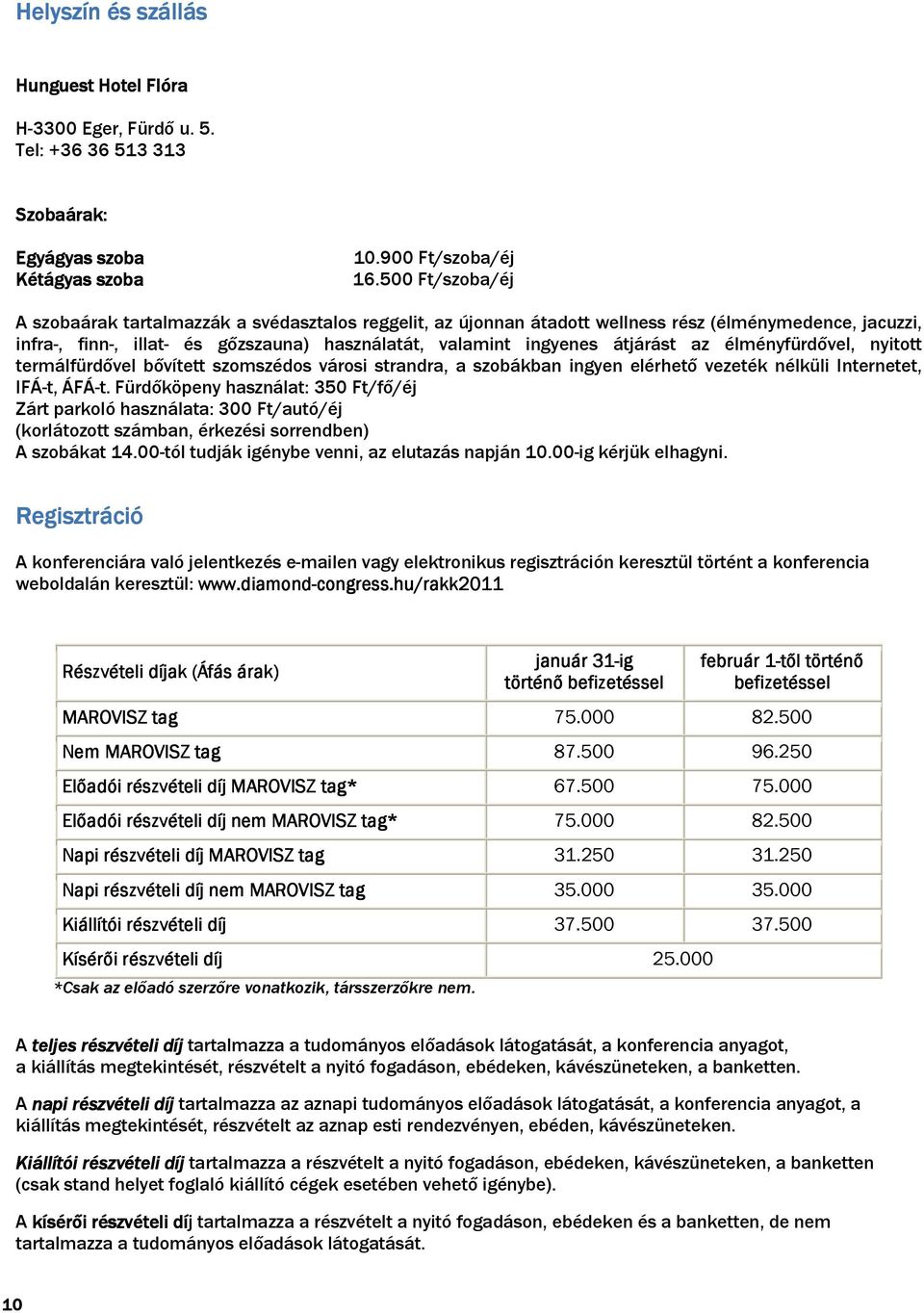 az élményfürdıvel, nyitott termálfürdıvel bıvített szomszédos városi strandra, a szobákban ingyen elérhetı vezeték nélküli Internetet, IFÁ-t, ÁFÁ-t.