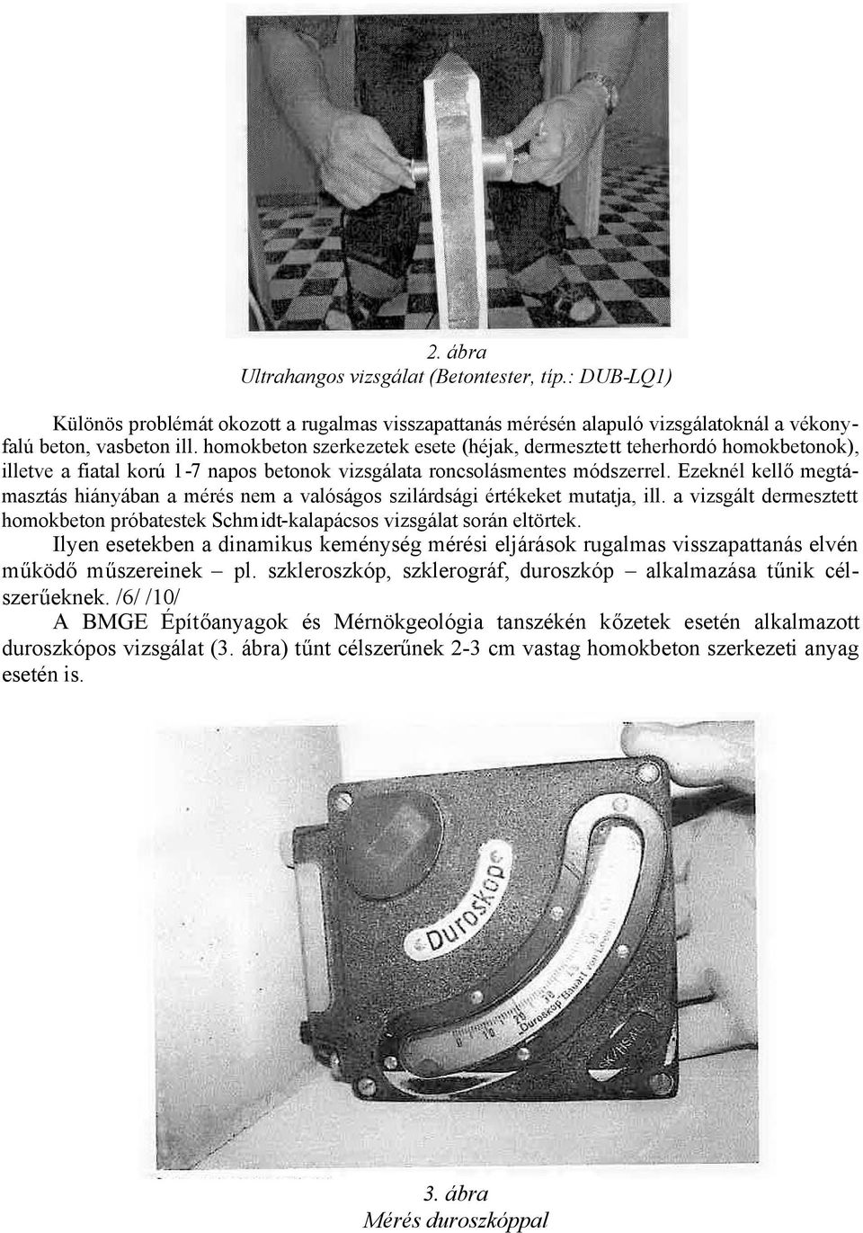 Ezeknél kellőmegtámasztás hiányában a mérés nem a valóságos szilárdsági értékeket mutatja, ill. a vizsgált dermesztett homokbeton próbatestek Schmidt-kalapácsos vizsgálat során eltörtek.