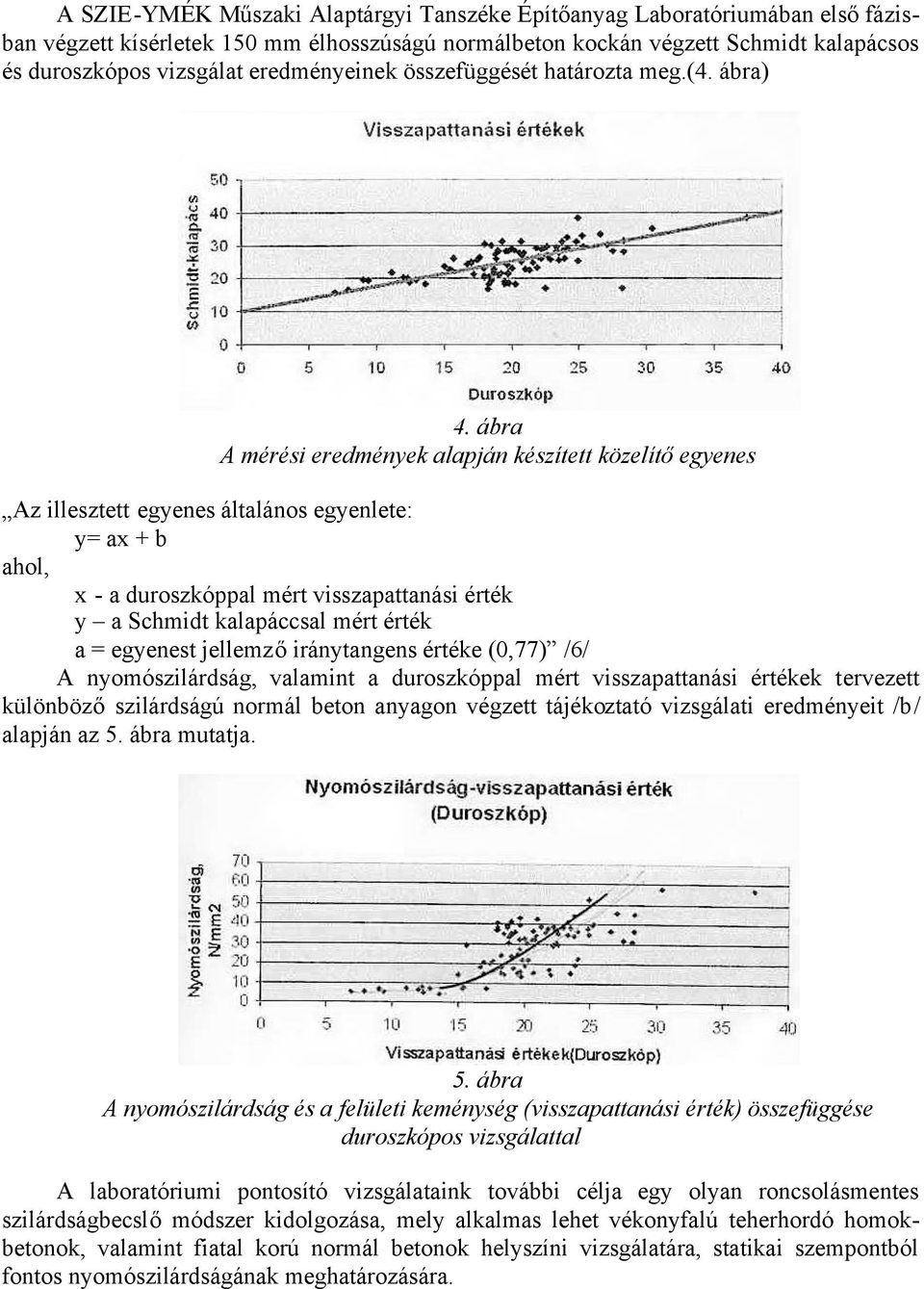 ábra A mérési eredmények alapján készített közelítőegyenes Az illesztett egyenes általános egyenlete: y= ax + b ahol, x - a duroszkóppal mért visszapattanási érték y a Schmidt kalapáccsal mért érték