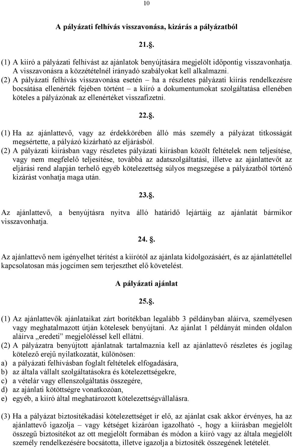 (2) A pályázati felhívás visszavonása esetén ha a részletes pályázati kiírás rendelkezésre bocsátása ellenérték fejében történt a kiíró a dokumentumokat szolgáltatása ellenében köteles a pályázónak