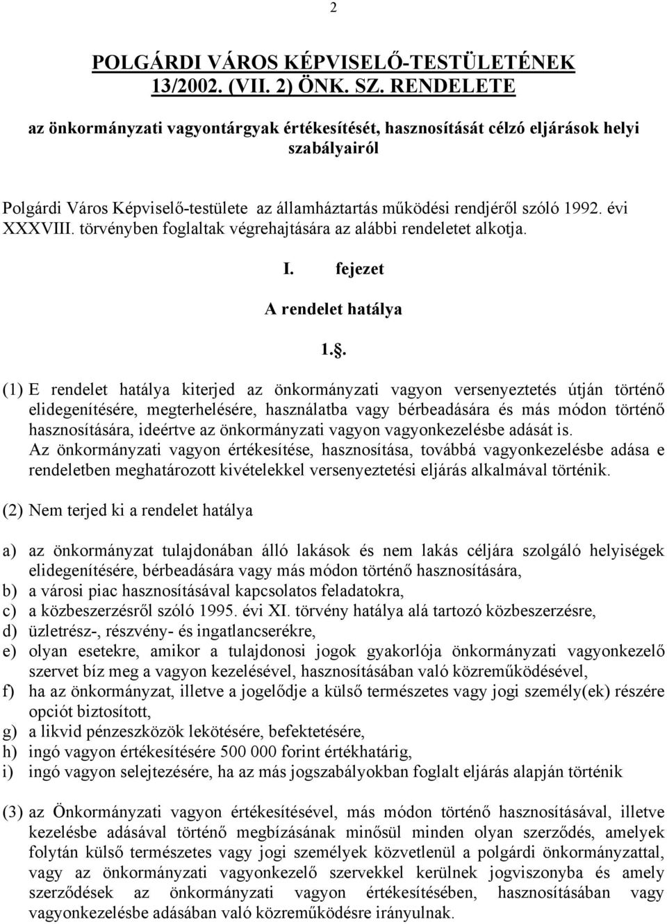 évi XXXVIII. törvényben foglaltak végrehajtására az alábbi rendeletet alkotja. I. fejezet A rendelet hatálya 1.