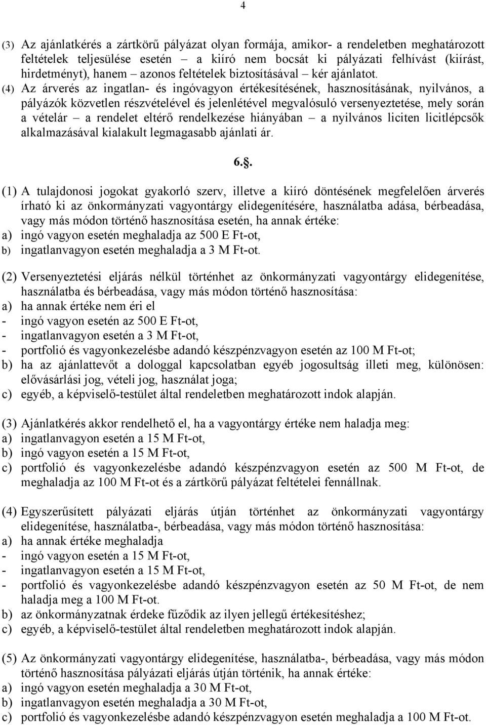 (4) Az árverés az ingatlan- és ingóvagyon értékesítésének, hasznosításának, nyilvános, a pályázók közvetlen részvételével és jelenlétével megvalósuló versenyeztetése, mely során a vételár a rendelet