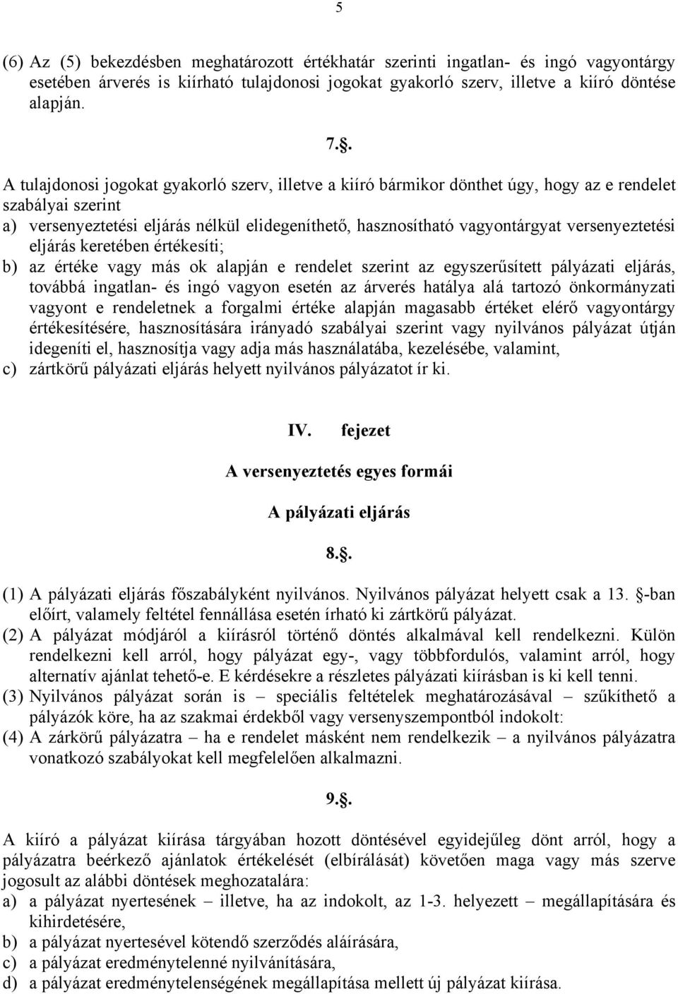 versenyeztetési eljárás keretében értékesíti; b) az értéke vagy más ok alapján e rendelet szerint az egyszerűsített pályázati eljárás, továbbá ingatlan- és ingó vagyon esetén az árverés hatálya alá