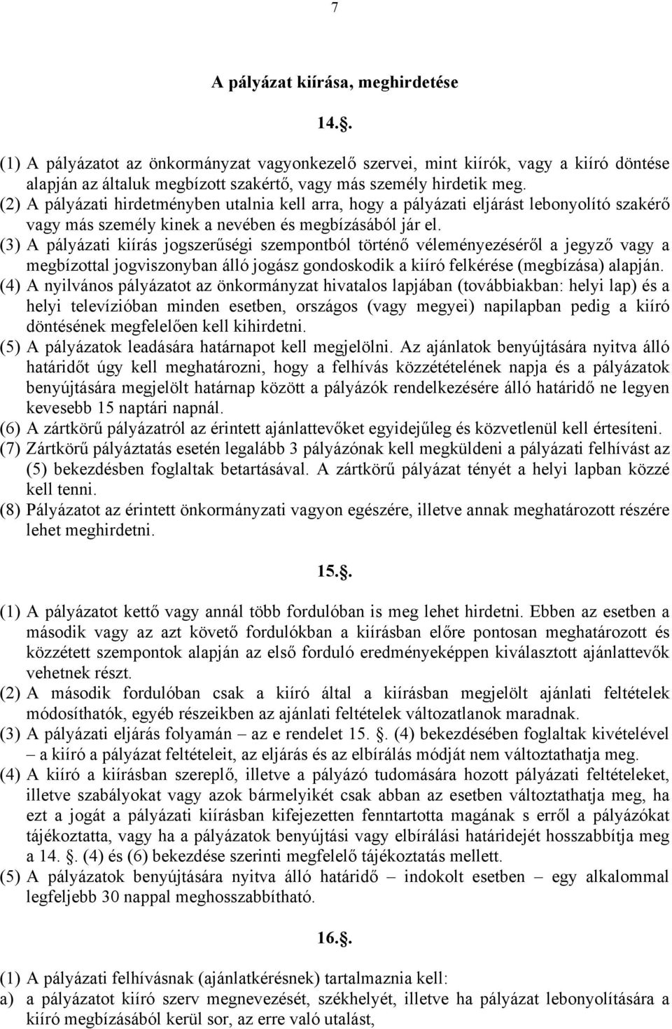 (3) A pályázati kiírás jogszerűségi szempontból történő véleményezéséről a jegyző vagy a megbízottal jogviszonyban álló jogász gondoskodik a kiíró felkérése (megbízása) alapján.