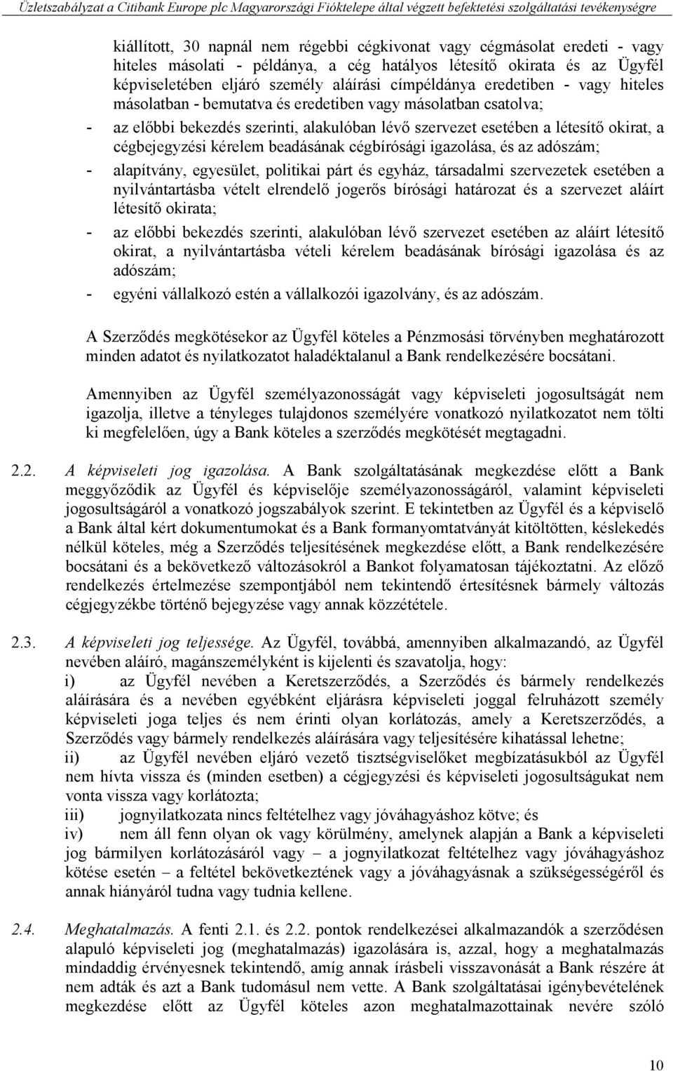 cégbejegyzési kérelem beadásának cégbírósági igazolása, és az adószám; - alapítvány, egyesület, politikai párt és egyház, társadalmi szervezetek esetében a nyilvántartásba vételt elrendelő jogerős