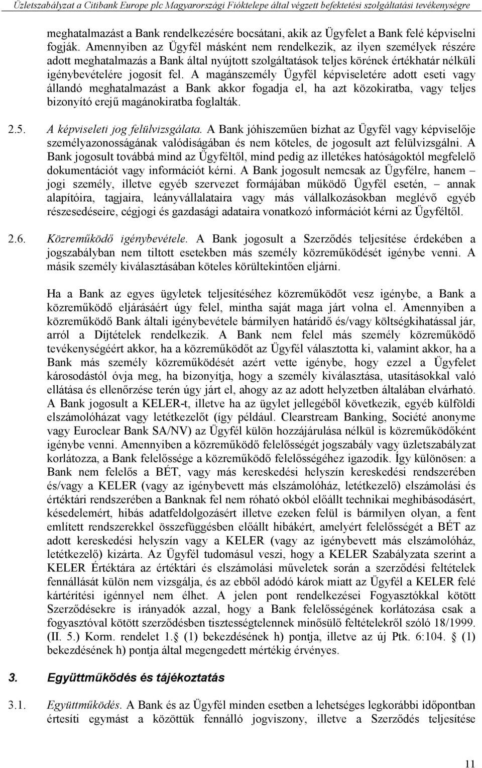 A magánszemély Ügyfél képviseletére adott eseti vagy állandó meghatalmazást a Bank akkor fogadja el, ha azt közokiratba, vagy teljes bizonyító erejű magánokiratba foglalták. 2.5.