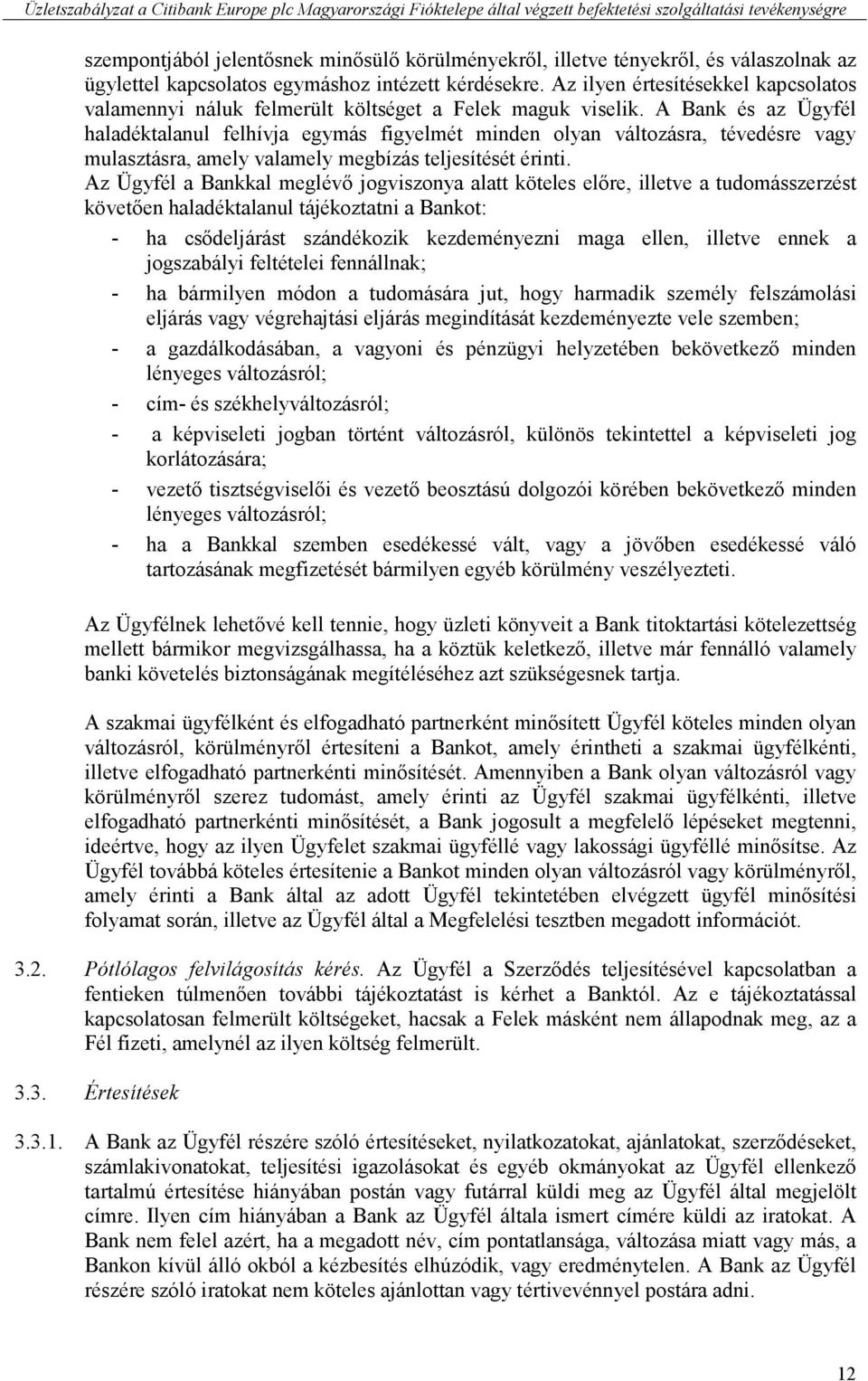 A Bank és az Ügyfél haladéktalanul felhívja egymás figyelmét minden olyan változásra, tévedésre vagy mulasztásra, amely valamely megbízás teljesítését érinti.