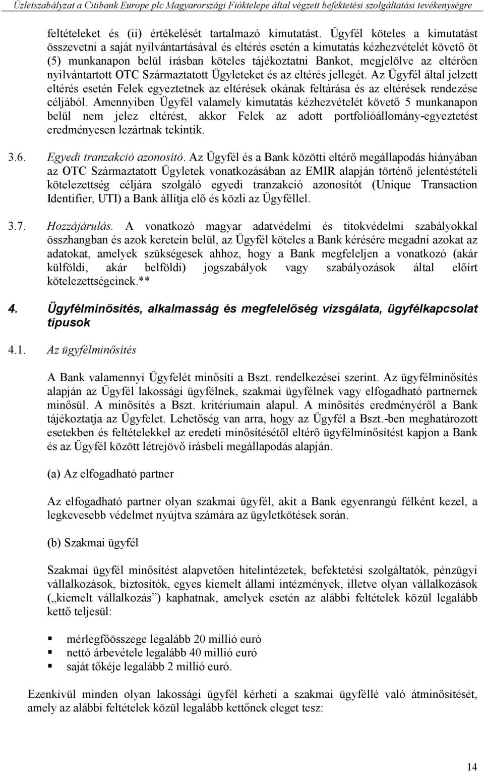 nyilvántartott OTC Származtatott Ügyleteket és az eltérés jellegét. Az Ügyfél által jelzett eltérés esetén Felek egyeztetnek az eltérések okának feltárása és az eltérések rendezése céljából.