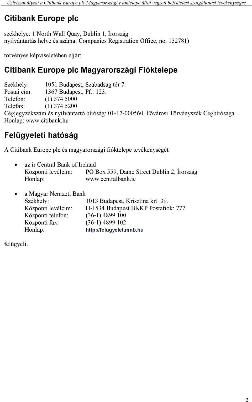 Telefon: (1) 374 5000 Telefax: (1) 374 5200 Cégjegyzékszám és nyilvántartó bíróság: 01-17-000560, Fővárosi Törvényszék Cégbírósága Honlap: www.citibank.