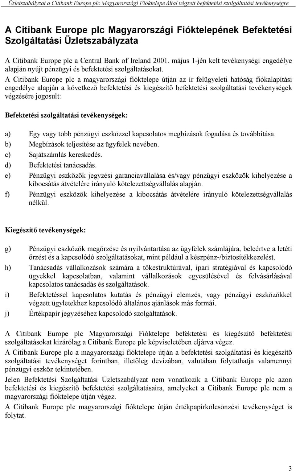 A Citibank Europe plc a magyarországi fióktelepe útján az ír felügyeleti hatóság fiókalapítási engedélye alapján a következő befektetési és kiegészítő befektetési szolgáltatási tevékenységek