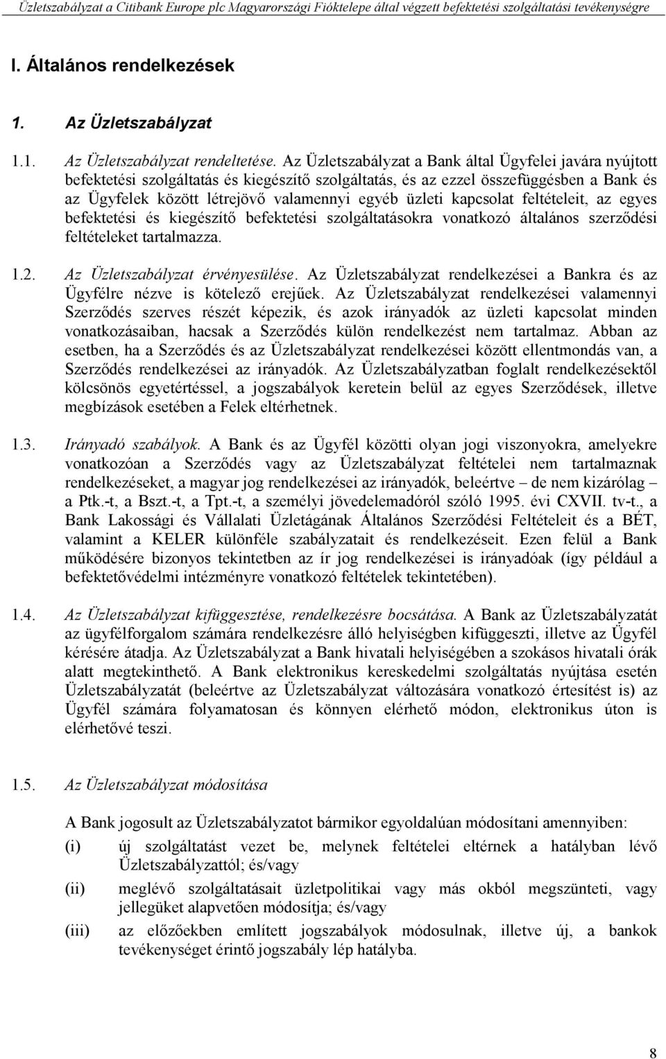 kapcsolat feltételeit, az egyes befektetési és kiegészítő befektetési szolgáltatásokra vonatkozó általános szerződési feltételeket tartalmazza. 1.2. Az Üzletszabályzat érvényesülése.