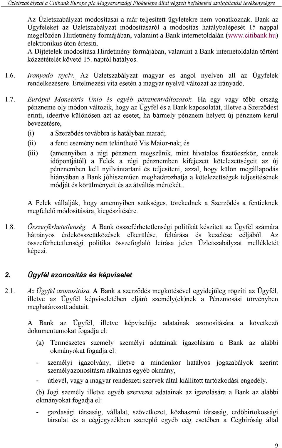 hu) elektronikus úton értesíti. A Díjtételek módosítása Hirdetmény formájában, valamint a Bank internetoldalán történt közzétételét követő 15. naptól hatályos. 1.6. Irányadó nyelv.