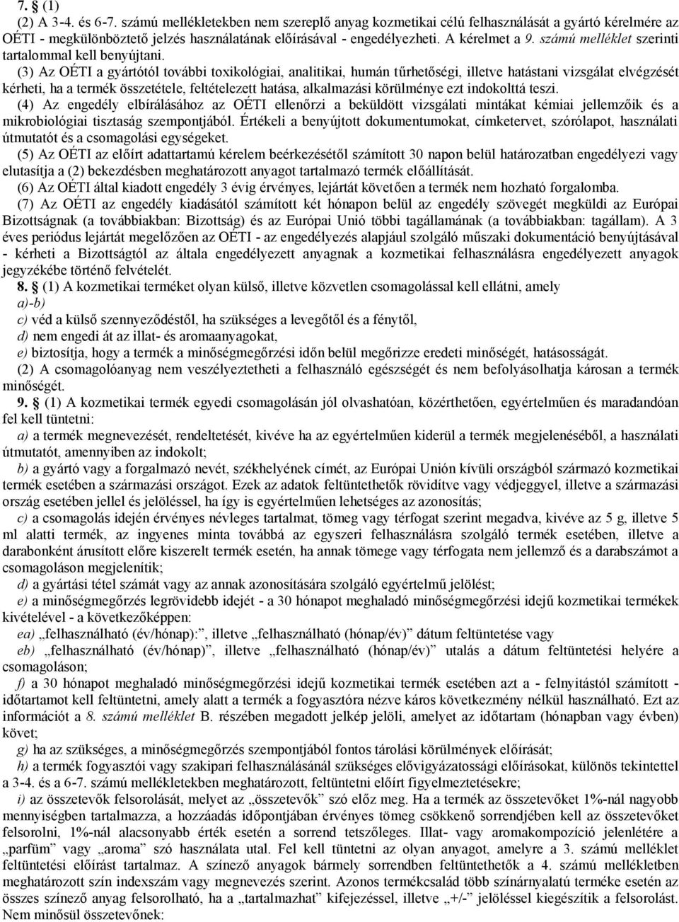 (3) Az OÉTI a gyártótól további toxikológiai, analitikai, humán tűrhetőségi, illetve hatástani vizsgálat elvégzését kérheti, ha a termék összetétele, feltételezett hatása, alkalmazási körülménye ezt