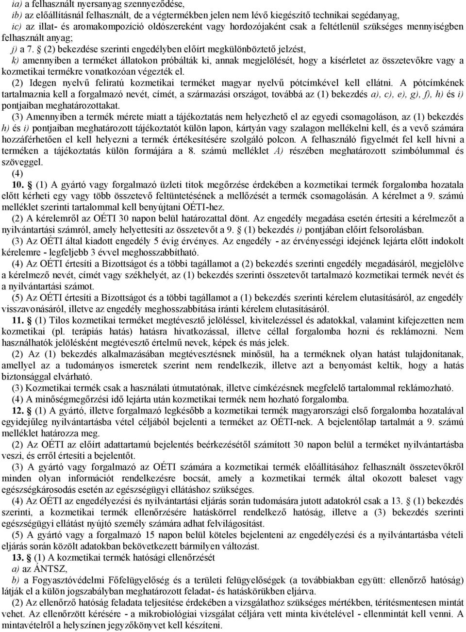 (2) bekezdése szerinti engedélyben előírt megkülönböztető jelzést, k) amennyiben a terméket állatokon próbálták ki, annak megjelölését, hogy a kísérletet az összetevőkre vagy a kozmetikai termékre