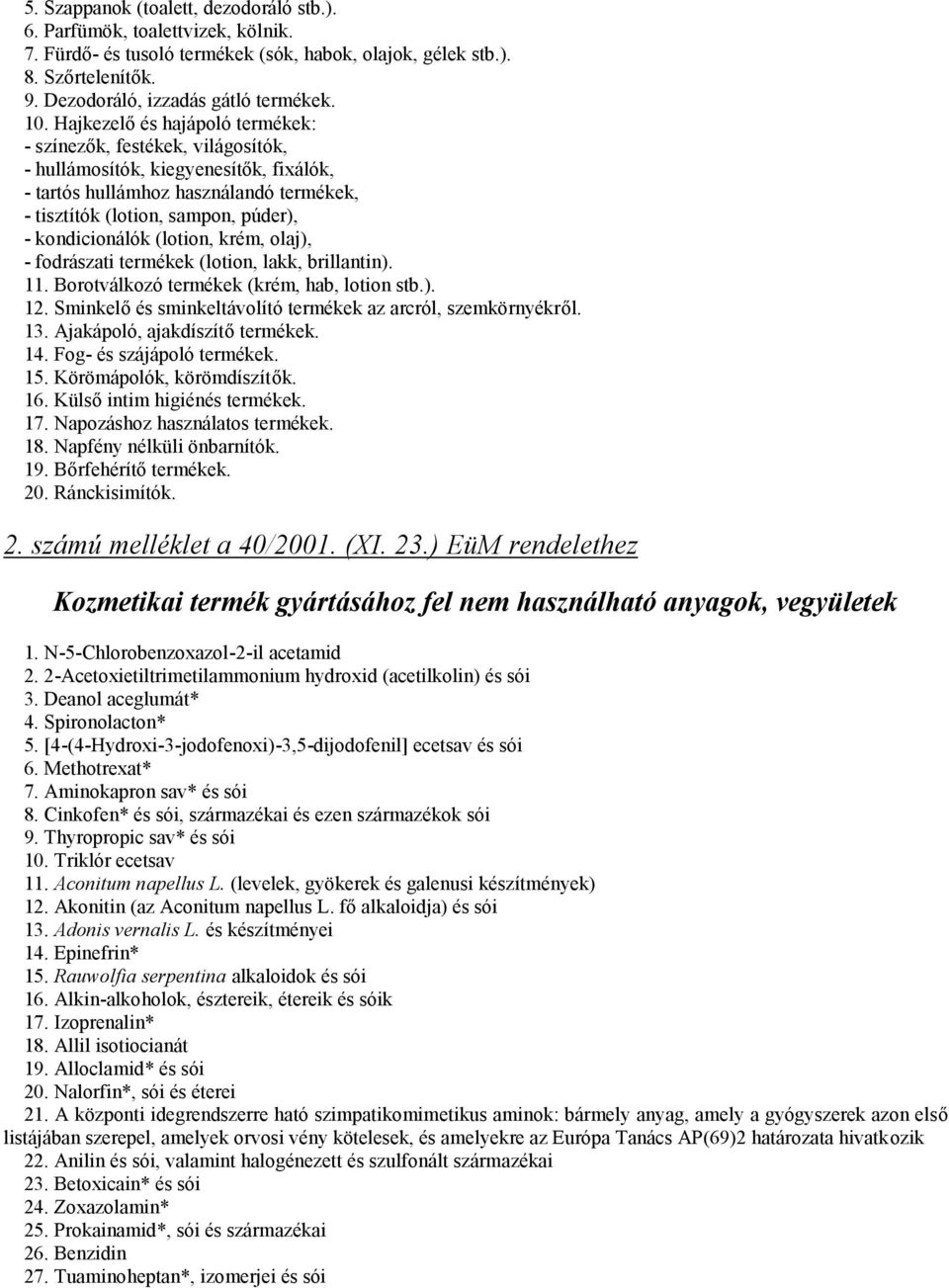 kondicionálók (lotion, krém, olaj), - fodrászati termékek (lotion, lakk, brillantin). 11. Borotválkozó termékek (krém, hab, lotion stb.). 12.