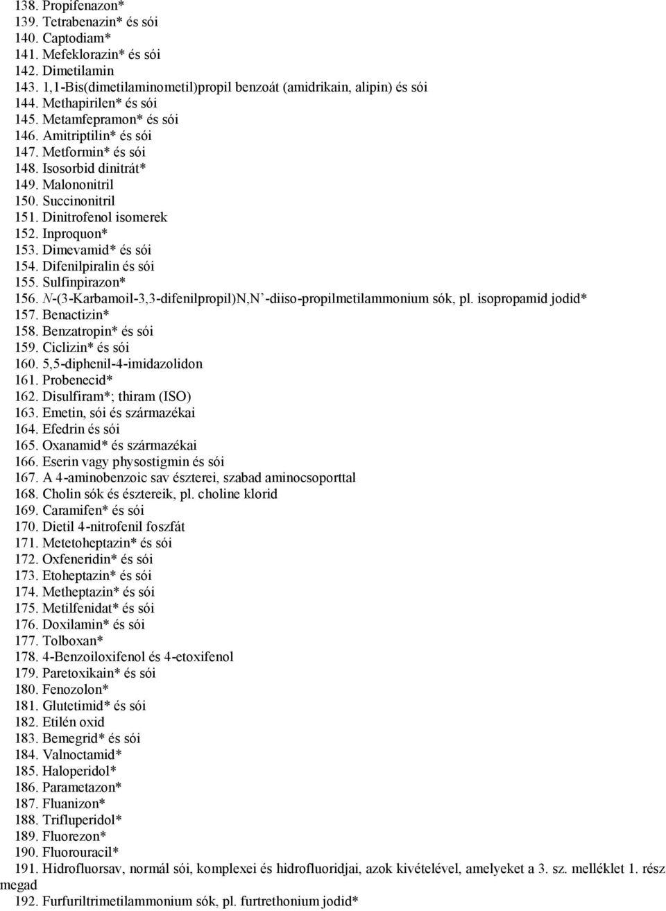 N-(3-Karbamoil-3,3-difenilpropil)N,N -diiso-propilmetilammonium sók, pl. isopropamid jodid* 157. Benactizin* 158. Benzatropin* 159. Ciclizin* 160. 5,5-diphenil-4-imidazolidon 161. Probenecid* 162.