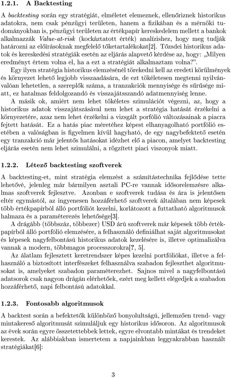 T zsdei historikus adatok és kereskedési stratégiák esetén az eljárás alapvet kérdése az, hogy: Milyen eredményt értem volna el, ha a ezt a stratégiát alkalmaztam volna?