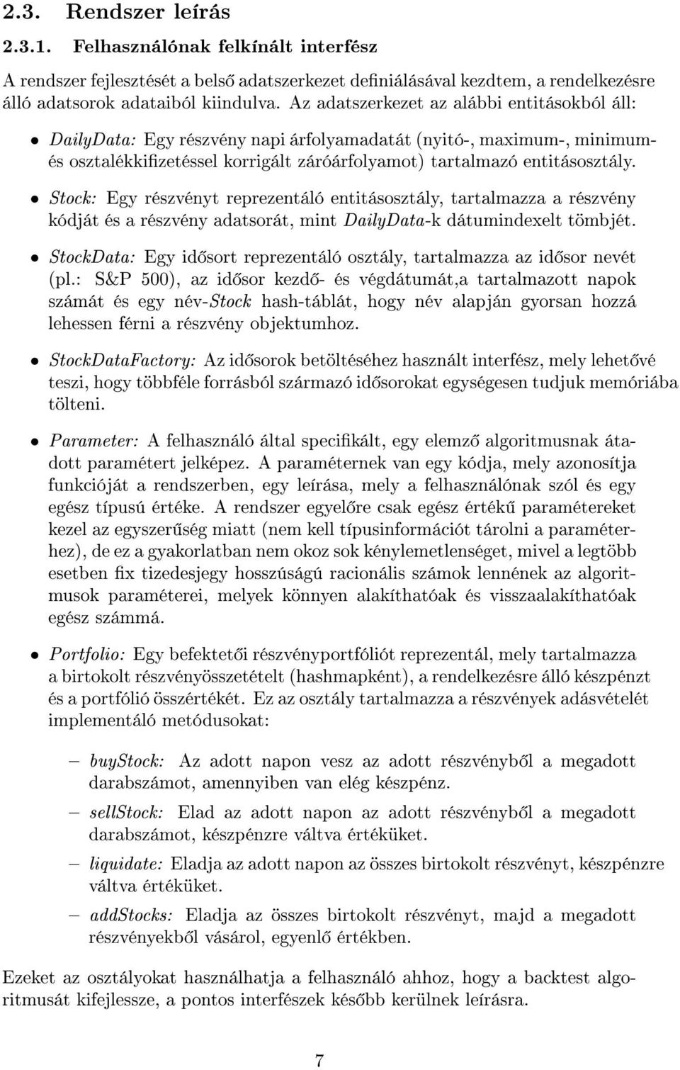 Stock: Egy részvényt reprezentáló entitásosztály, tartalmazza a részvény kódját és a részvény adatsorát, mint DailyData-k dátumindexelt tömbjét.