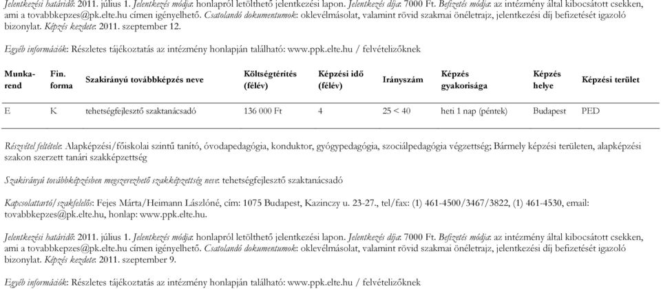 tanító, óvodapedagógia, konduktor, gyógypedagógia, szociálpedagógia végzettség; Bármely képzési területen, alapképzési szakon szerzett tanári szakképzettség