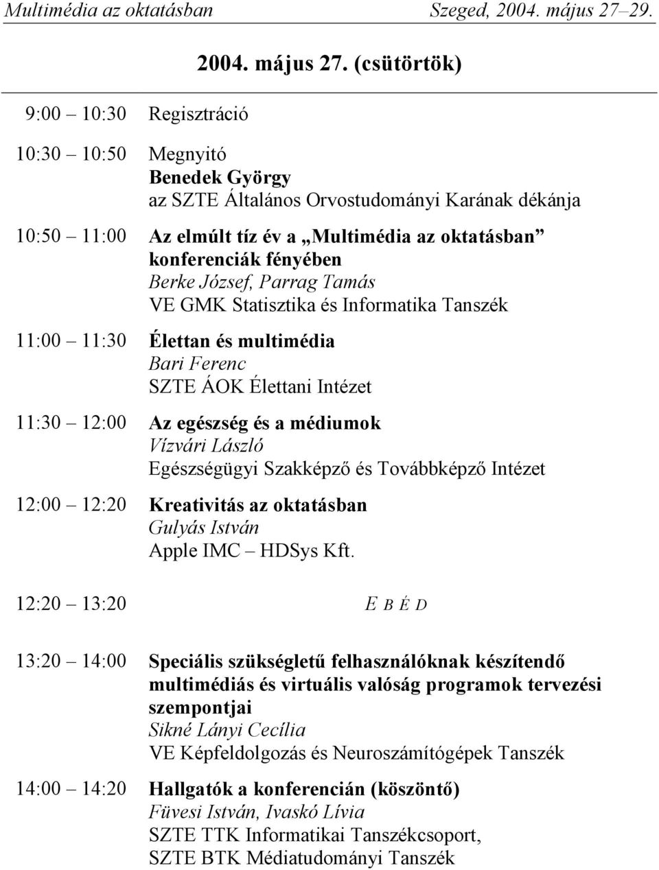 Tamás VE GMK Statisztika és Informatika Tanszék 11:00 11:30 Élettan és multimédia Bari Ferenc SZTE ÁOK Élettani Intézet 11:30 12:00 Az egészség és a médiumok Vízvári László Egészségügyi Szakképző és