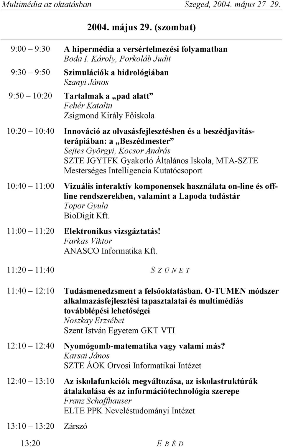 beszédjavításterápiában: a Beszédmester Sejtes Györgyi, Kocsor András SZTE JGYTFK Gyakorló Általános Iskola, MTA-SZTE Mesterséges Intelligencia Kutatócsoport 10:40 11:00 Vizuális interaktív