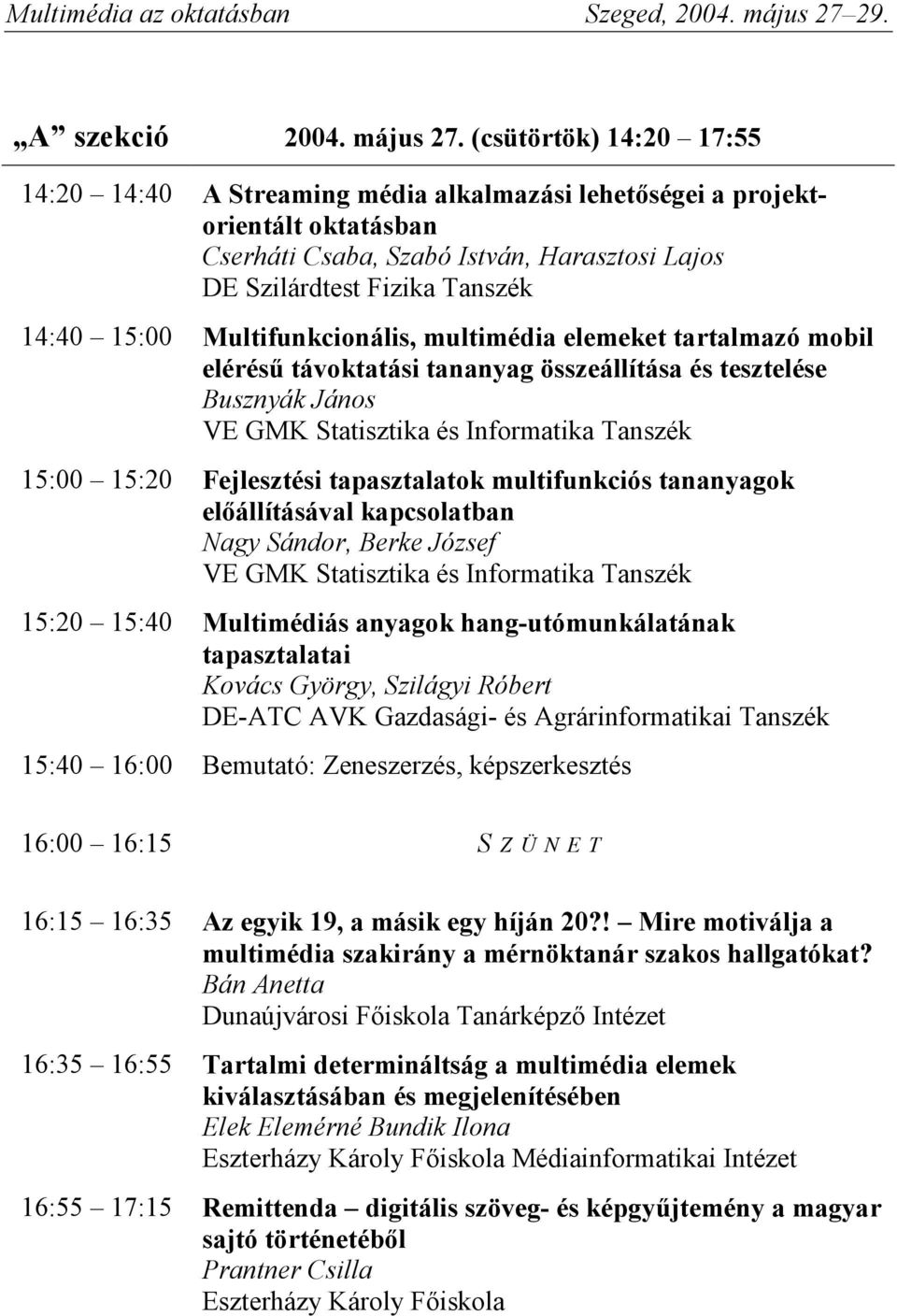 Multifunkcionális, multimédia elemeket tartalmazó mobil elérésű távoktatási tananyag összeállítása és tesztelése Busznyák János VE GMK Statisztika és Informatika Tanszék 15:00 15:20 Fejlesztési