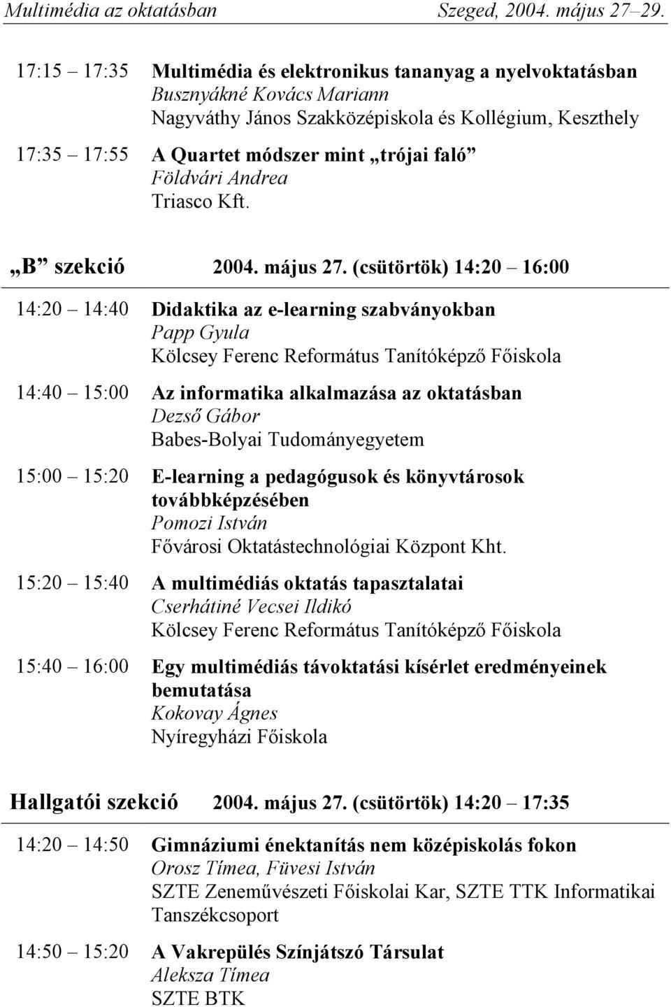 (csütörtök) 14:20 16:00 14:20 14:40 Didaktika az e-learning szabványokban Papp Gyula Kölcsey Ferenc Református Tanítóképző Főiskola 14:40 15:00 Az informatika alkalmazása az oktatásban Dezső Gábor