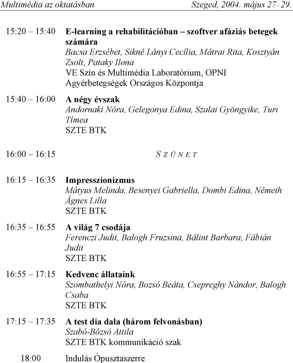 Impresszionizmus Mátyus Melinda, Besenyei Gabriella, Dombi Edina, Németh Ágnes Lilla 16:35 16:55 A világ 7 csodája Ferenczi Judit, Balogh Fruzsina, Bálint Barbara, Fábián Judit 16:55