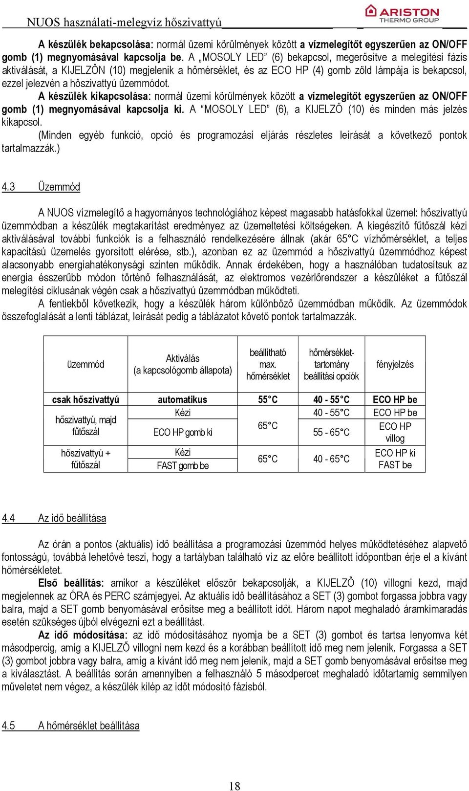 üzemmódot. A készülék kikapcsolása: normál üzemi körülmények között a vízmelegítőt egyszerűen az ON/OFF gomb (1) megnyomásával kapcsolja ki.